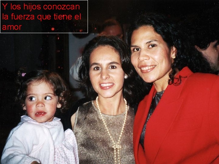Y los hijos conozcan la fuerza que tiene el amor 