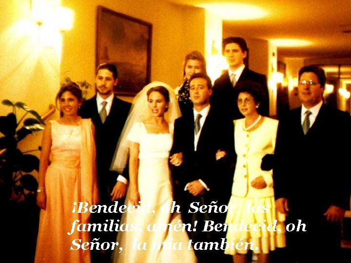 ¡Bendecid, oh Señor, las familias, amén! Bendecid, oh Señor, la mía también. 