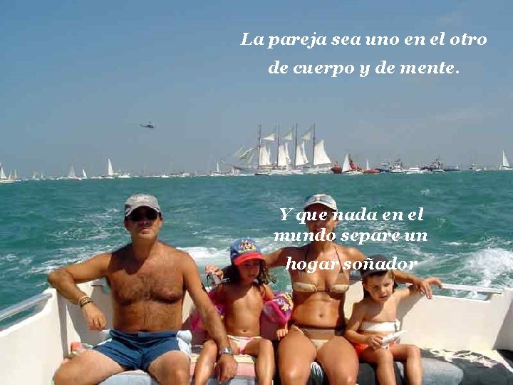 La pareja sea uno en el otro de cuerpo y de mente. Y que