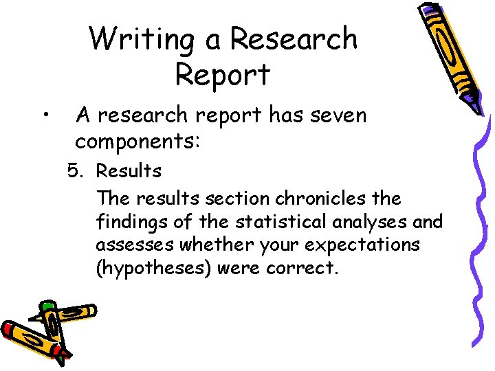 Writing a Research Report • A research report has seven components: 5. Results The