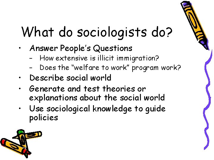 What do sociologists do? • Answer People’s Questions – How extensive is illicit immigration?