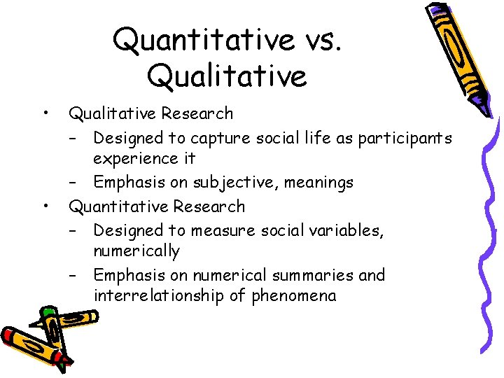 Quantitative vs. Qualitative • • Qualitative Research – Designed to capture social life as