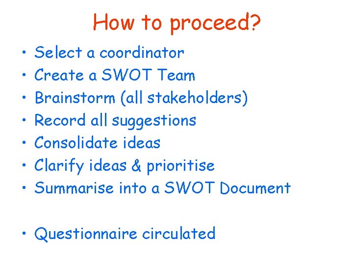 How to proceed? • • Select a coordinator Create a SWOT Team Brainstorm (all