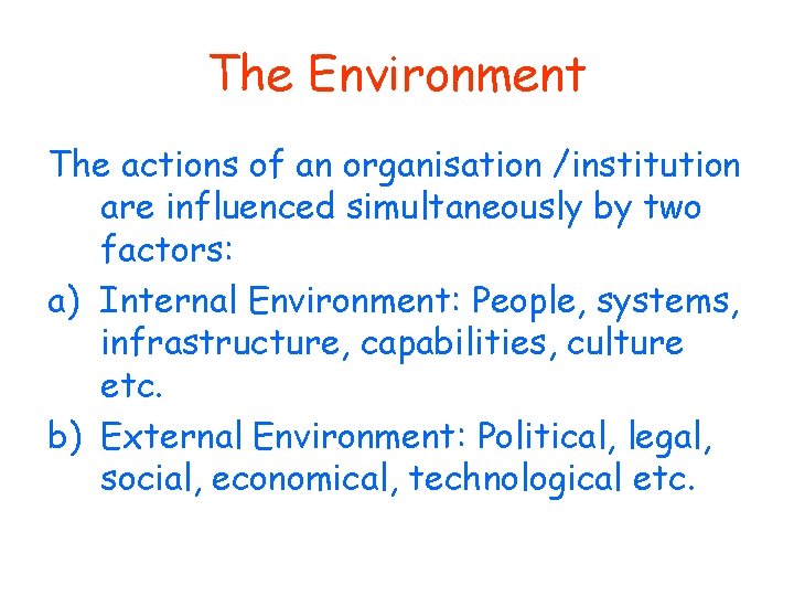 The Environment The actions of an organisation /institution are influenced simultaneously by two factors: