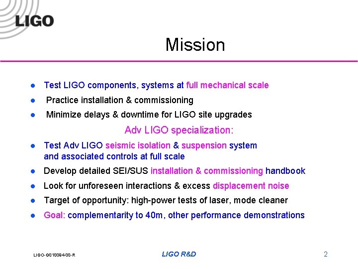 Mission l Test LIGO components, systems at full mechanical scale l Practice installation &