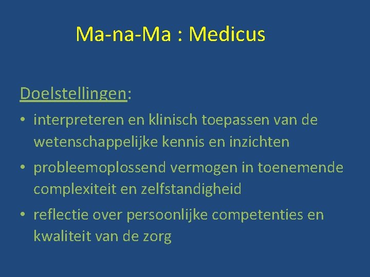 Ma-na-Ma : Medicus Doelstellingen: • interpreteren en klinisch toepassen van de wetenschappelijke kennis en