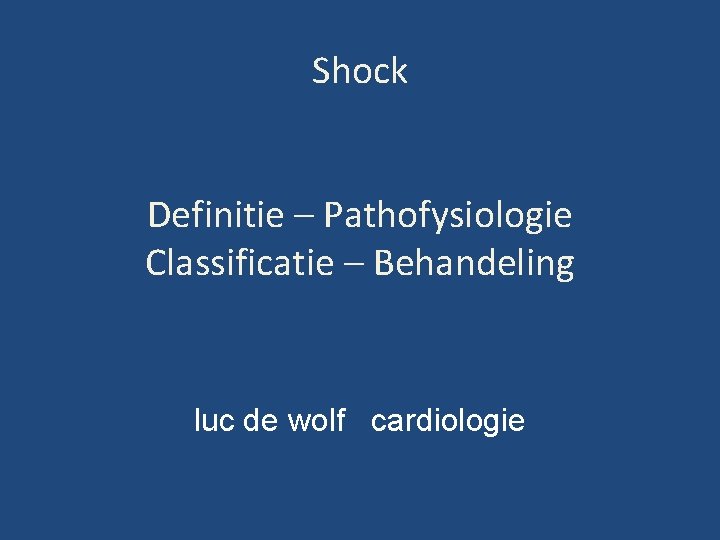 Shock Definitie – Pathofysiologie Classificatie – Behandeling luc de wolf cardiologie 