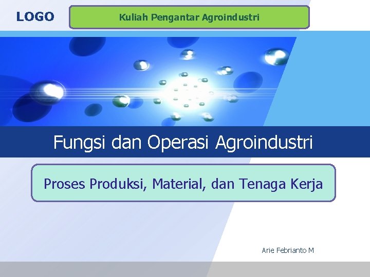 LOGO Kuliah Pengantar Agroindustri Fungsi dan Operasi Agroindustri Proses Produksi, Material, dan Tenaga Kerja