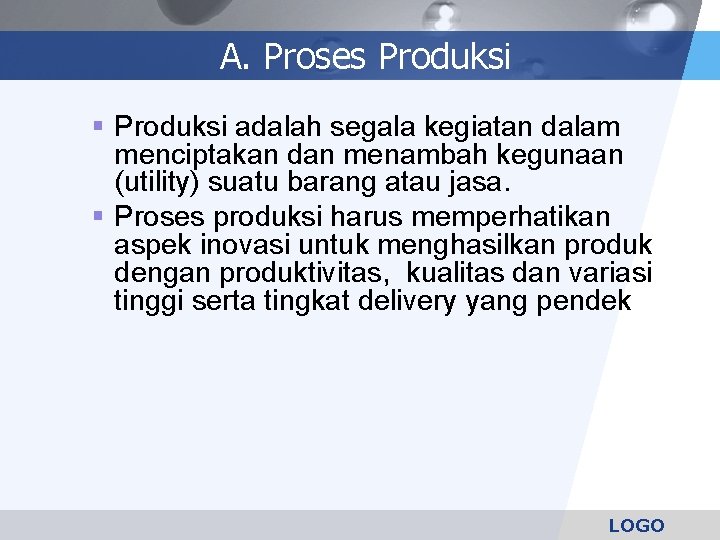 A. Proses Produksi § Produksi adalah segala kegiatan dalam menciptakan dan menambah kegunaan (utility)