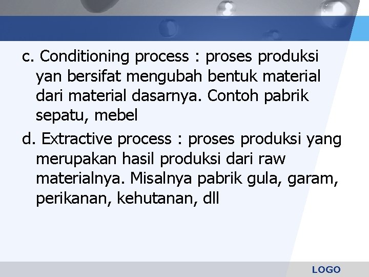 c. Conditioning process : proses produksi yan bersifat mengubah bentuk material dari material dasarnya.