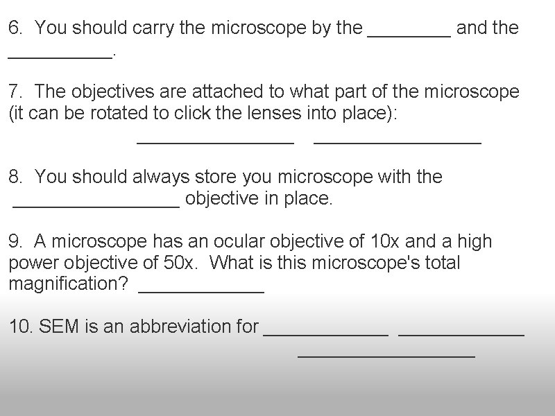 6. You should carry the microscope by the ____ and the _____. 7. The