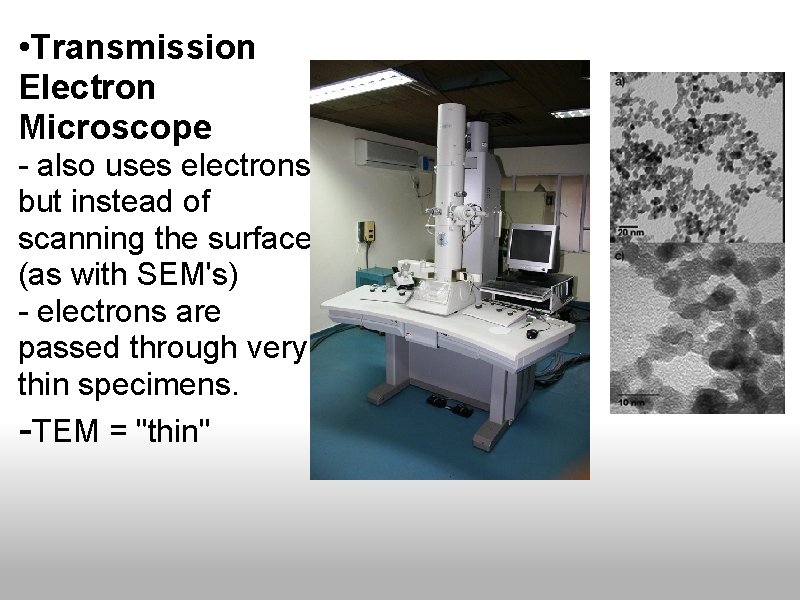 • Transmission Electron Microscope - also uses electrons, but instead of scanning the