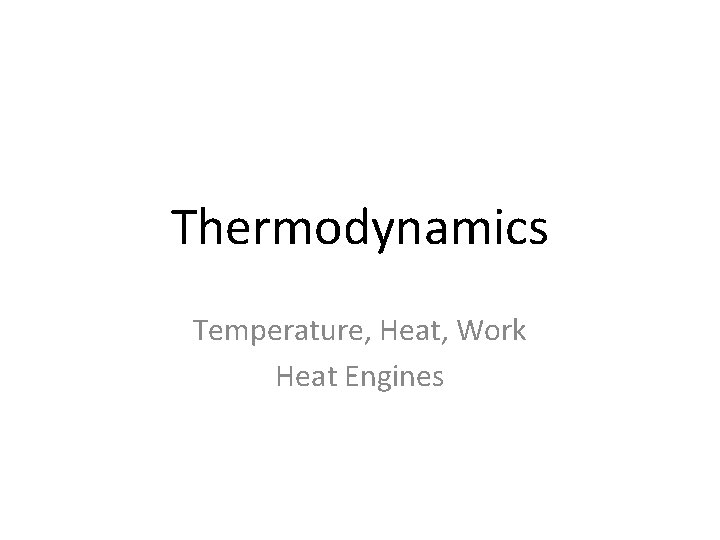 Thermodynamics Temperature, Heat, Work Heat Engines 