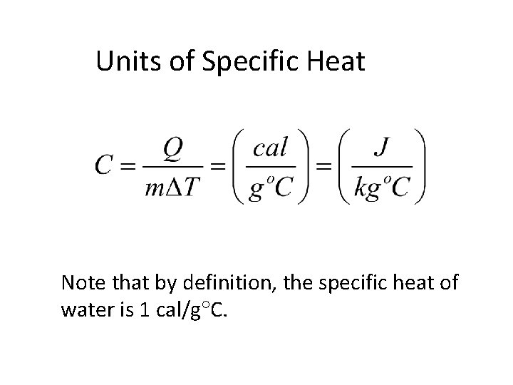 Units of Specific Heat Note that by definition, the specific heat of water is