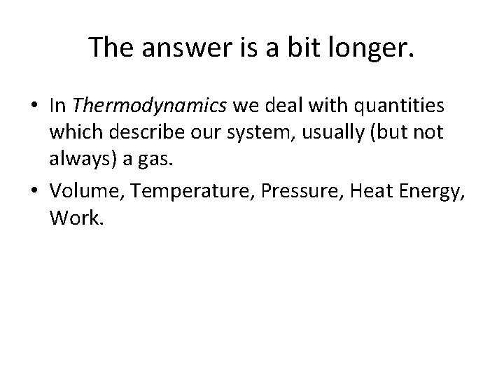 The answer is a bit longer. • In Thermodynamics we deal with quantities which