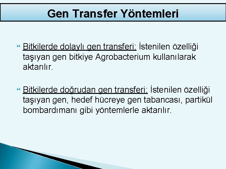 Gen Transfer Yöntemleri Bitkilerde dolaylı gen transferi: İstenilen özelliği taşıyan gen bitkiye Agrobacterium kullanılarak