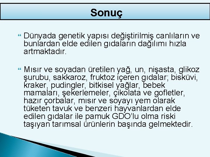 Sonuç Dünyada genetik yapısı değiştirilmiş canlıların ve bunlardan elde edilen gıdaların dağılımı hızla artmaktadır.