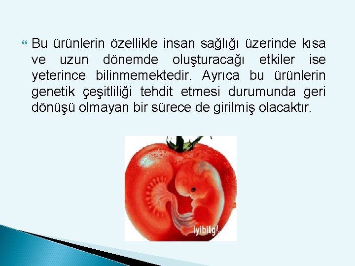  Bu ürünlerin özellikle insan sağlığı üzerinde kısa ve uzun dönemde oluşturacağı etkiler ise