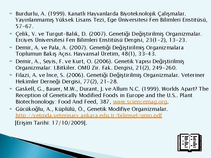  Burdurlu, A. (1999). Kanatlı Hayvanlarda Biyoteknolojik Çalışmalar. Yayınlanmamış Yüksek Lisans Tezi, Ege Üniversitesi