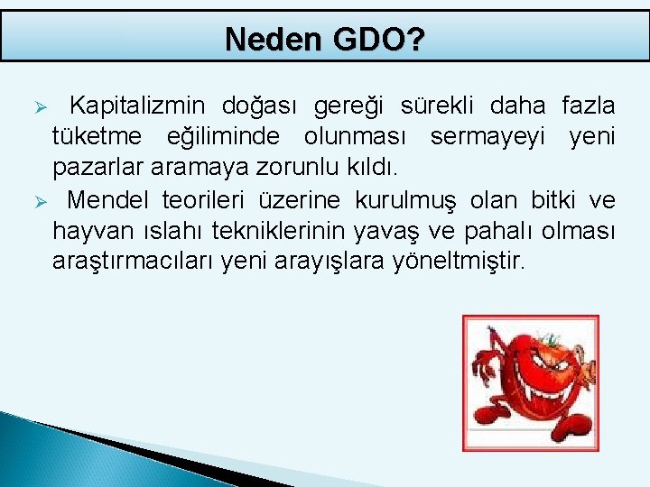 Neden GDO? Kapitalizmin doğası gereği sürekli daha fazla tüketme eğiliminde olunması sermayeyi yeni pazarlar