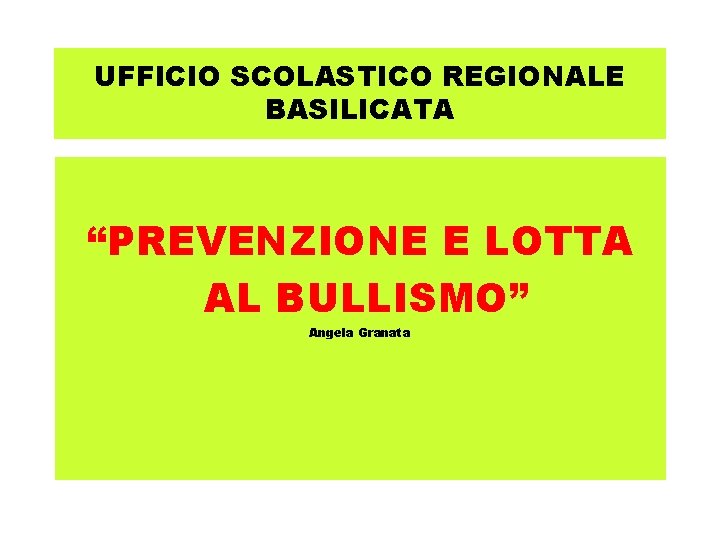 UFFICIO SCOLASTICO REGIONALE BASILICATA “PREVENZIONE E LOTTA AL BULLISMO” Angela Granata 