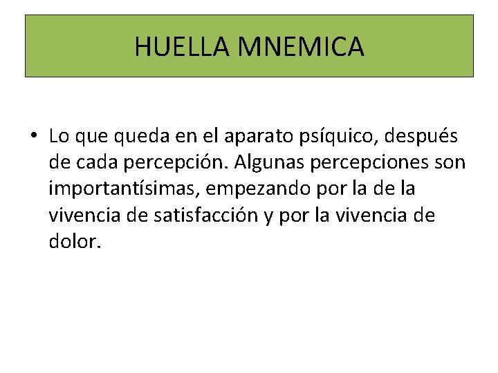 HUELLA MNEMICA • Lo queda en el aparato psíquico, después de cada percepción. Algunas