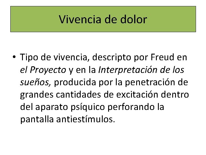 Vivencia de dolor • Tipo de vivencia, descripto por Freud en el Proyecto y