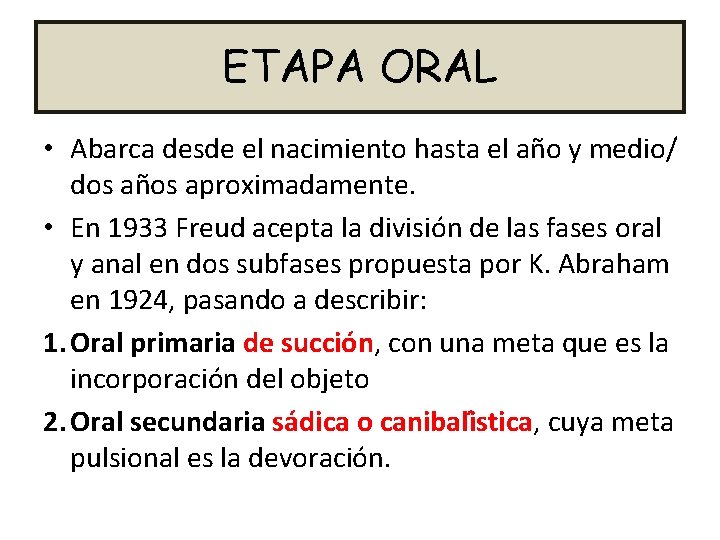 ETAPA ORAL • Abarca desde el nacimiento hasta el año y medio/ dos años