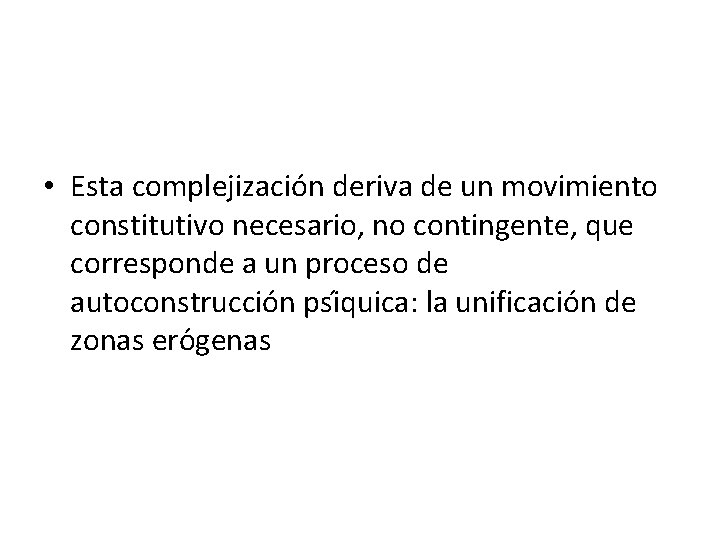  • Esta complejización deriva de un movimiento constitutivo necesario, no contingente, que corresponde