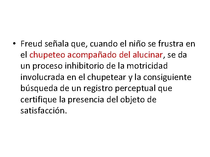  • Freud señala que, cuando el nin o se frustra en el chupeteo