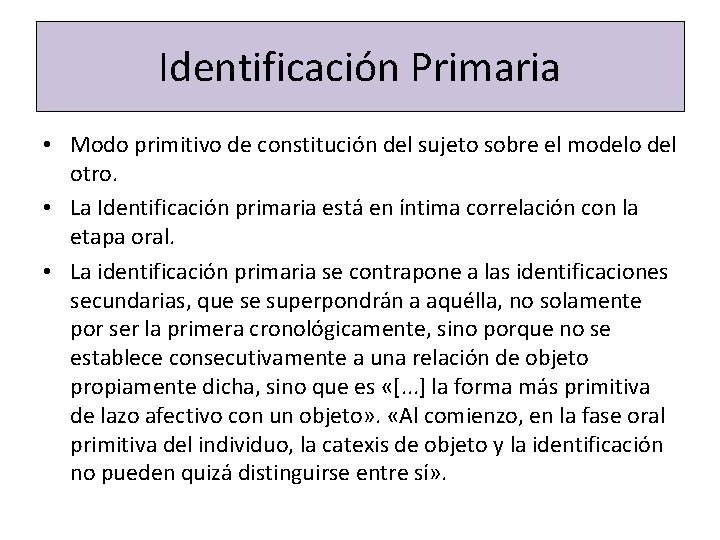 Identificación Primaria • Modo primitivo de constitución del sujeto sobre el modelo del otro.