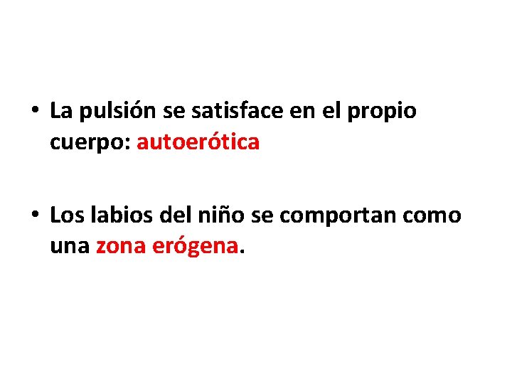  • La pulsión se satisface en el propio cuerpo: autoerótica • Los labios