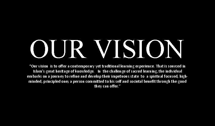 OUR VISION “Our vision is to offer a contemporary yet traditional learning experience. That