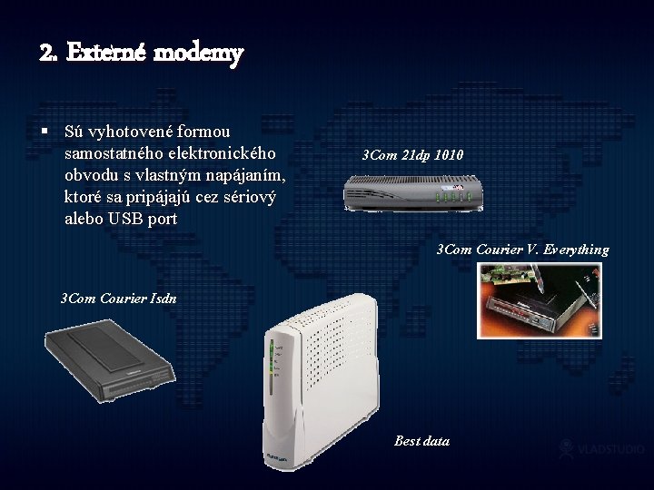 2. Externé modemy § Sú vyhotovené formou samostatného elektronického obvodu s vlastným napájaním, ktoré