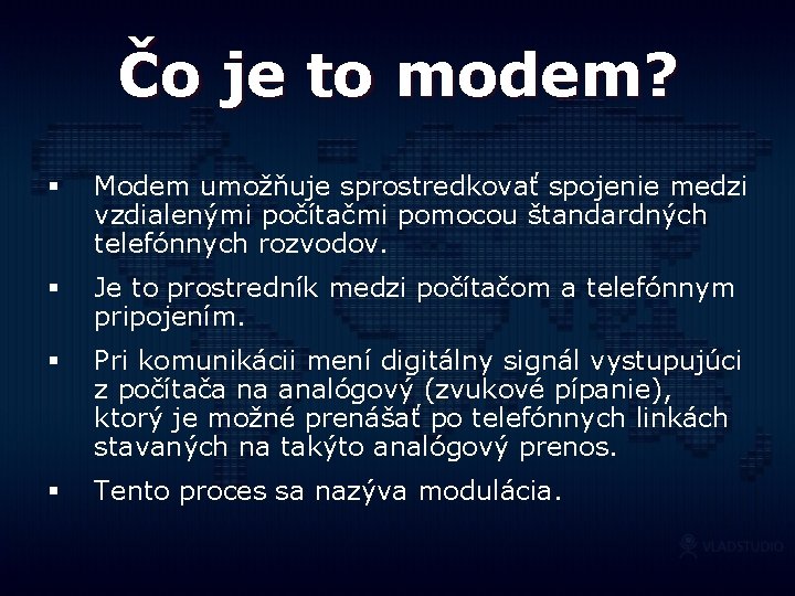 Čo je to modem? § Modem umožňuje sprostredkovať spojenie medzi vzdialenými počítačmi pomocou štandardných