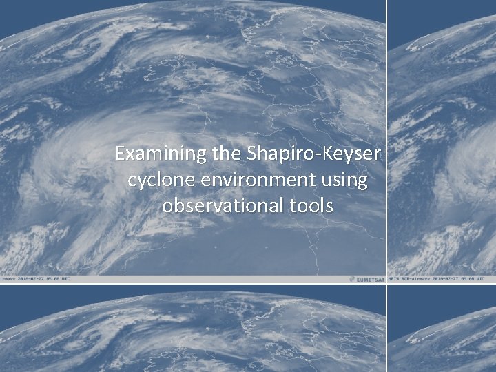 Examining the Shapiro-Keyser cyclone environment using observational tools 