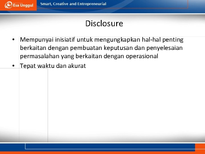 Disclosure • Mempunyai inisiatif untuk mengungkapkan hal-hal penting berkaitan dengan pembuatan keputusan dan penyelesaian