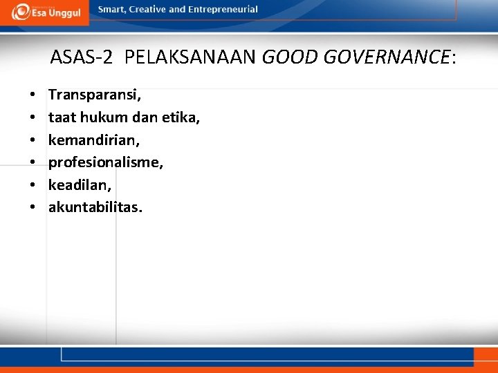 ASAS-2 PELAKSANAAN GOOD GOVERNANCE: • • • Transparansi, taat hukum dan etika, kemandirian, profesionalisme,