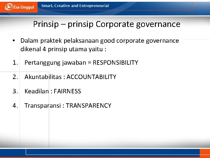 Prinsip – prinsip Corporate governance • Dalam praktek pelaksanaan good corporate governance dikenal 4