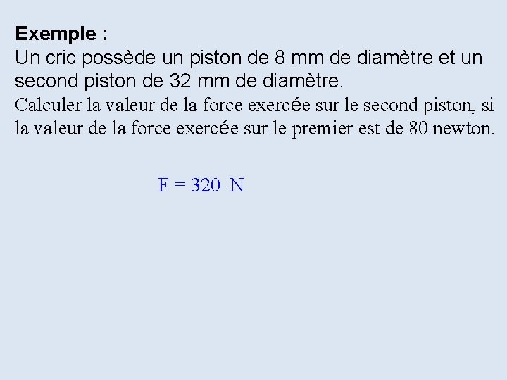 Exemple : Un cric possède un piston de 8 mm de diamètre et un