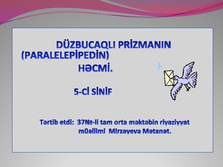 DÜZBUCAQLI PRİZMANIN (PARALELEPİPEDİN) HƏCMİ. 5 -Cİ SİNİF 
