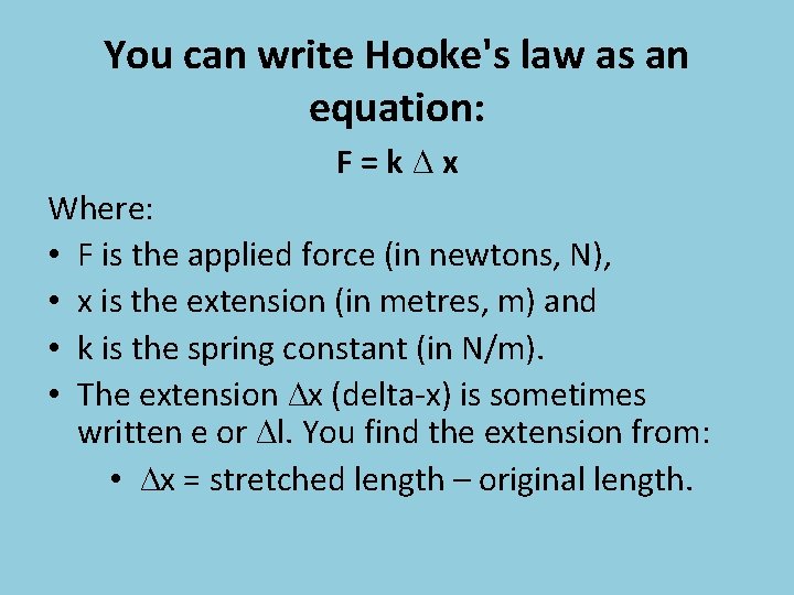 You can write Hooke's law as an equation: F=k∆x Where: • F is the