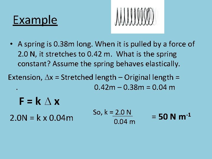 Example • A spring is 0. 38 m long. When it is pulled by