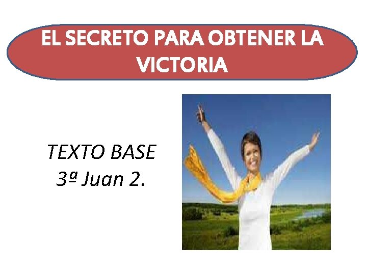 EL SECRETO PARA OBTENER LA VICTORIA TEXTO BASE 3ª Juan 2. 