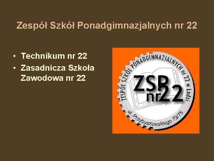 Zespół Szkół Ponadgimnazjalnych nr 22 • Technikum nr 22 • Zasadnicza Szkoła Zawodowa nr