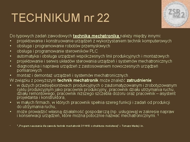 TECHNIKUM nr 22 Do typowych zadań zawodowych technika mechatronika należy między innymi: • projektowanie