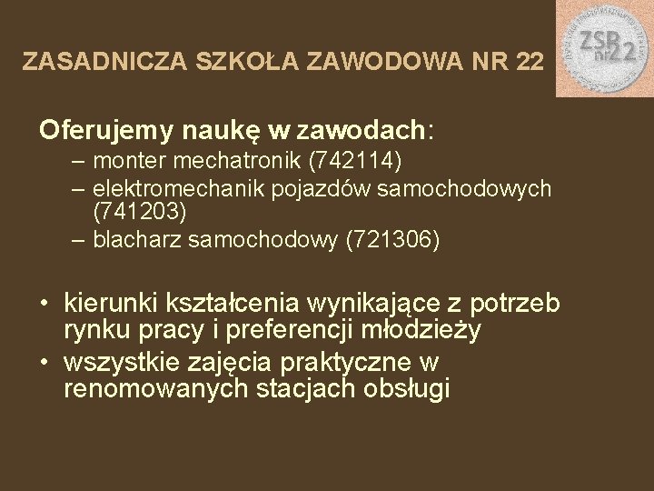 ZASADNICZA SZKOŁA ZAWODOWA NR 22 Oferujemy naukę w zawodach: – monter mechatronik (742114) –