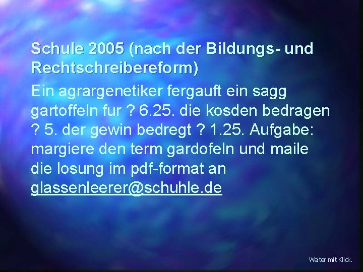 Schule 2005 (nach der Bildungs- und Rechtschreibereform) Ein agrargenetiker fergauft ein sagg gartoffeln fur