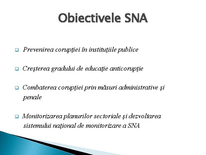 Obiectivele SNA q Prevenirea corupţiei în instituţiile publice q Creşterea gradului de educaţie anticorupţie