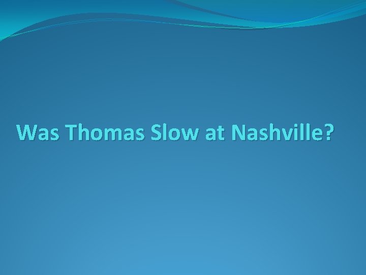 Was Thomas Slow at Nashville? 